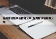 台州区块链平台搭建公司[台湾区块链有限公司]