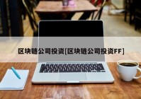 区块链公司投资[区块链公司投资FF]