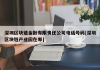 深圳区块链金融有限责任公司电话号码[深圳区块链产业园在哪]