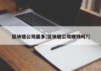 区块链公司最多[区块链公司赚钱吗?]