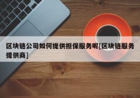 区块链公司如何提供担保服务呢[区块链服务提供商]