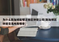 为什么新加坡能够注册区块链公司[新加坡区块链交易所有哪些]