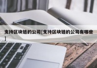 支持区块链的公司[支持区块链的公司有哪些]