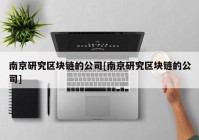 南京研究区块链的公司[南京研究区块链的公司]