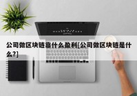 公司做区块链靠什么盈利[公司做区块链是什么?]